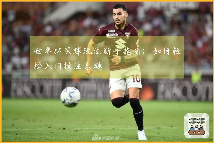 世界杯买球玩法新手指南：如何轻松入门投注乐趣