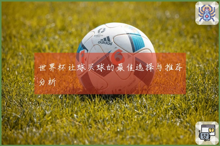 世界杯让球买球的最佳选择与推荐分析